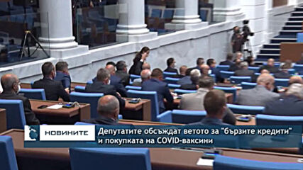 Депутатите обсъждат ветото за "бързите кредити" и покупката на COVID-ваксини