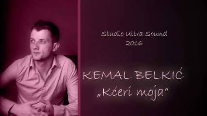 Kemal Belkic - 2016 - Kceri moja (hq) (bg sub)