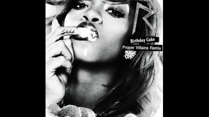 Rihanna - Birthday Cake (proper Villains Remix)