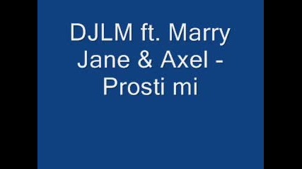 Djlm ft. Marry Jane & Axel - Prosti Mi 
