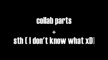 Collab parts + няква лигня xd