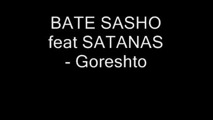 Bate Sasho feat Satanas - Goreshto 