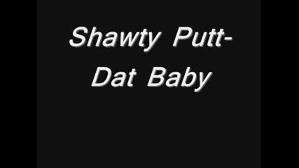 Shawty Putt - Dat Baby