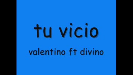 Valentino ft Divino - Tu Vicio 