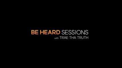 Trae Tha Truth - Be Heard Session (freestyle)