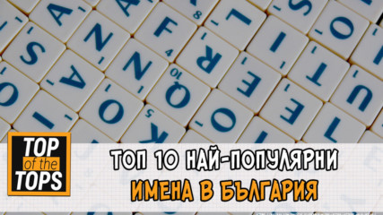 Топ 10 най-популярни имена в България