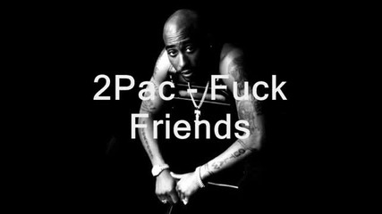 2 pac - Fuck Friends