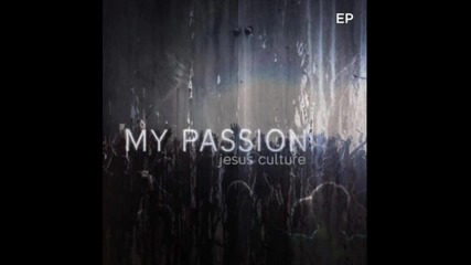 Jesus Culture - You Are My Passion