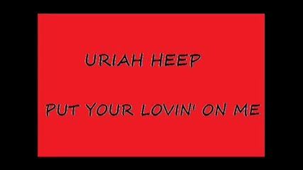 Uriah Heep - Put Your Lovin On Me 