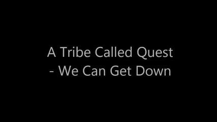 A Tribe Called Quest - We Can Get Down
