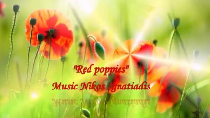 Червени макове и музиката на Nikos Ignatiadis! ... ...