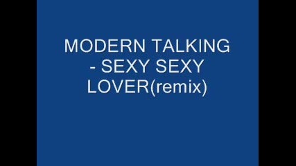 Modern Talking - Sexy Sexy Lover(remix) 