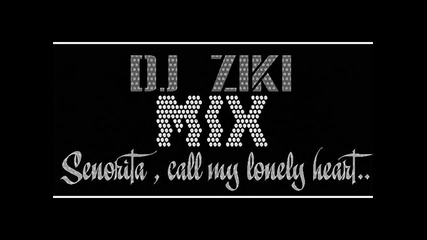 Dj Ziki Mix - Senorita , call my lonely heart [ In The Mix ]