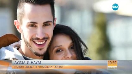 Луиза и Наум – новите звезди в „Откраднат живот”