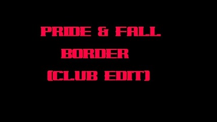 Pride and Fall - Border (club Edit ) 