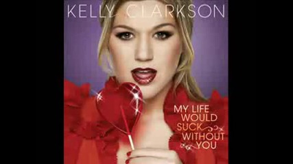 Kelly Clarkson - My Life Would Suck Without You