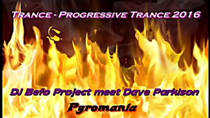 Dj Befo Project meet Dave Parkison - Pyromania ( Bulgarian Trance Progressive Trance Music )