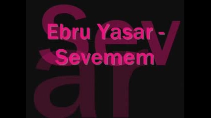 Ebru Yasar - Sevemem