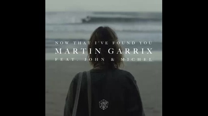 *2016* Martin Garrix ft. John & Michel - Now That I've Found You