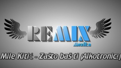 Mile Kitic - Zasto bas ti Alkotronic Remix