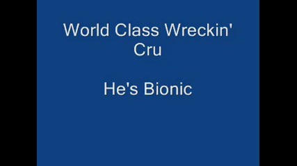 The World Class Wreckin Cru - Hes Bionic