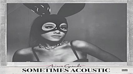 Ariana Grande - Sometimes - ( Official Acoustic Version )