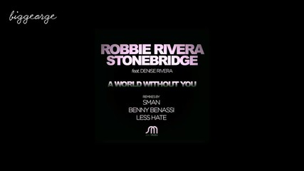Robbie Rivera And Stone Bridge ft. Denise Rivera - A World Without You ( Sman Mix )