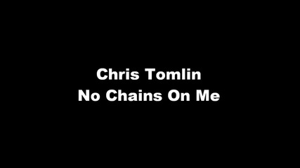 Chris Tomlin - No Chains On Me