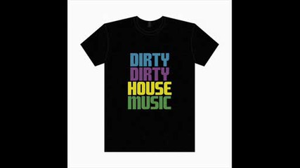 I LoVe Dirty Dirty House Music