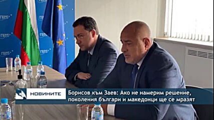 Борисов към Заев: Ако не намерим решение, поколения българи и македонци ще се мразят