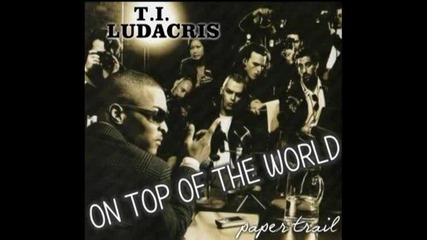 [new T.i. Feat. Ludacris - On Top Of The World [paper Trail 2oo8]