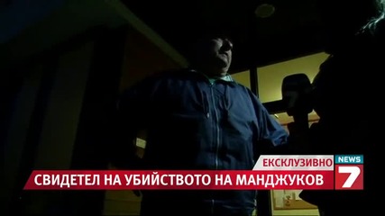 Ексклузивнo: Свидетел на убийството на Манджуков проговори