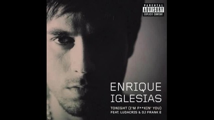 Enrique Iglesias ft. Ludacris & Dj Frank E - Tonight ( I`m F ** kin` You ) ( Dirty Version ) 