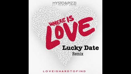 Mysto & Pizzi - Where Is Love ft. Jonny Rose (lucky Date Remix)
