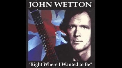 Right Where I Wanted to Be - John Wetton (asia) feat. Steve Lukather (toto)