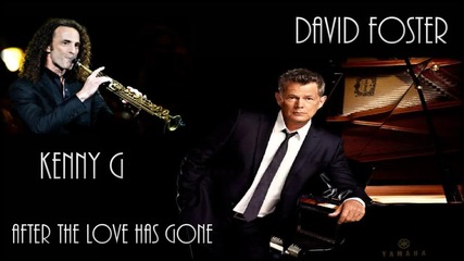 David Foster ft. Kenny G - After The Love Has Gone