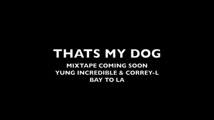 Yung Incredible ft Correy L And Vapes - Thats My Dogg