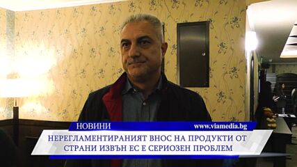 Нерегламентираният внос на продукти от страни извън Ес е сериозен проблем