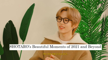 [bg subs] Shotaro’s Beautiful Moments of 2021 and Beyond