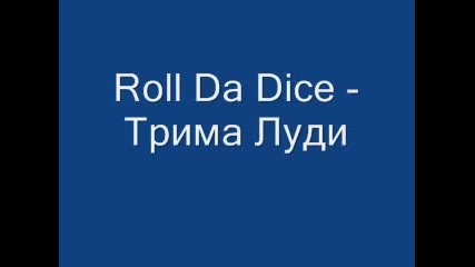 Roll Da Dice - Трима Луди