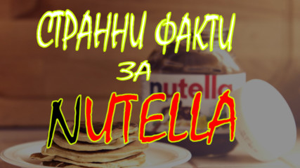 Най-странните факти за Nutella