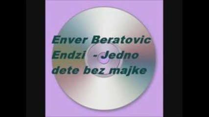 Enver Beratovic Endzi - Jedno dete bez majke.mp3