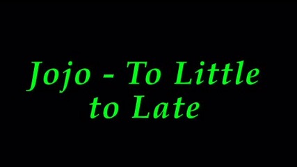 Jojo - To little to late 