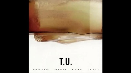 Audio Push, Problem, Hit-boy & Juicy J - T.u. (prod. By Hit-boy)