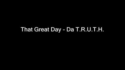 Da T.r.u.t.h. That Great Day 