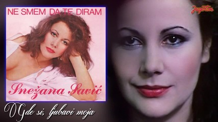 Snezana Savic - Gde si, ljubavi moja