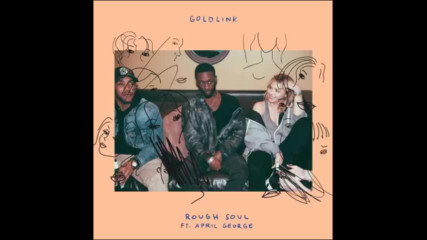 *2017* Goldlink ft. April George - Rough Soul