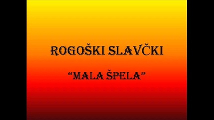 Rogoski Slavcki - Mala Spela