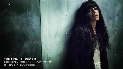 Loreen Vs Europe Vs Katy Perry - The Final Euphoria (robin Skouteris Mix Edit)