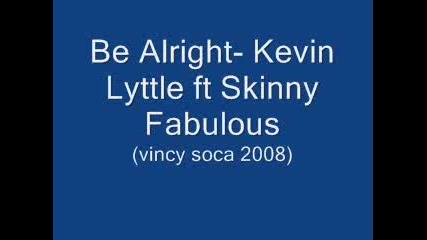 Kevin Lyttle & Skinny Fabulous - Be Alright 
